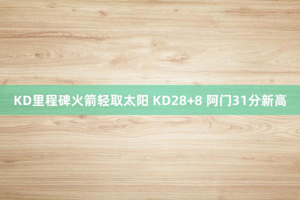 KD里程碑火箭轻取太阳 KD28+8 阿门31分新高